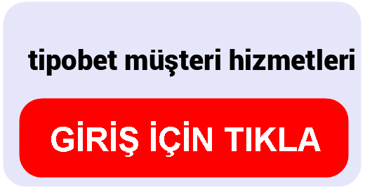 Tipobet  tipobet müşteri hizmetleri