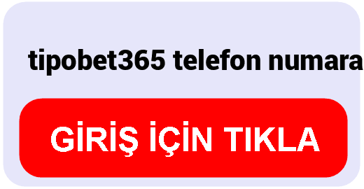 Tipobet  tipobet365 telefon numarası